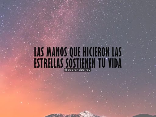 Las manos que hicieron las estrellas sostienen tu vida